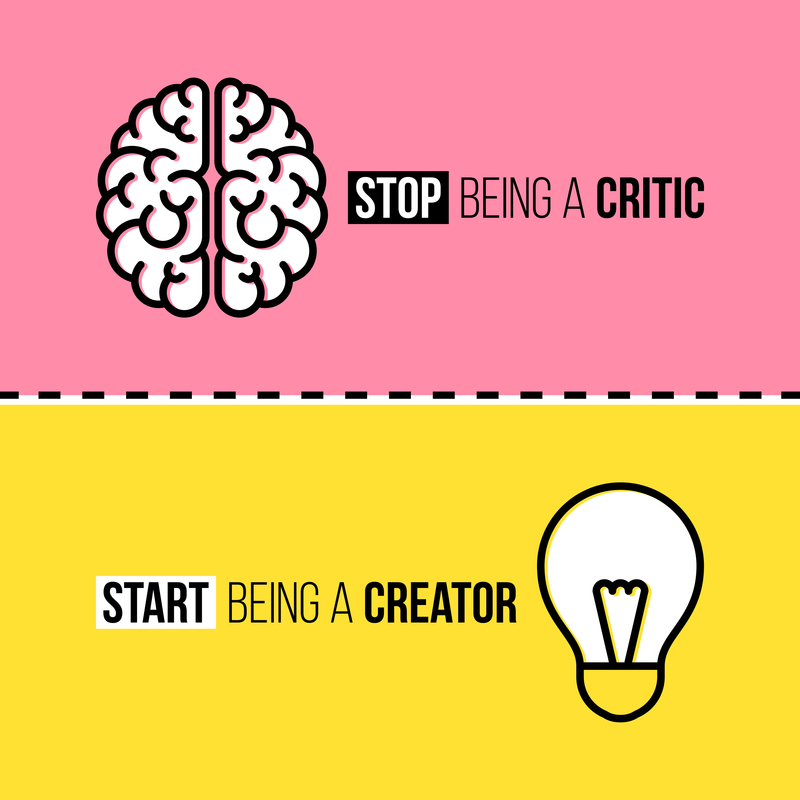 Stop Being a Critic - Start Being a Creator